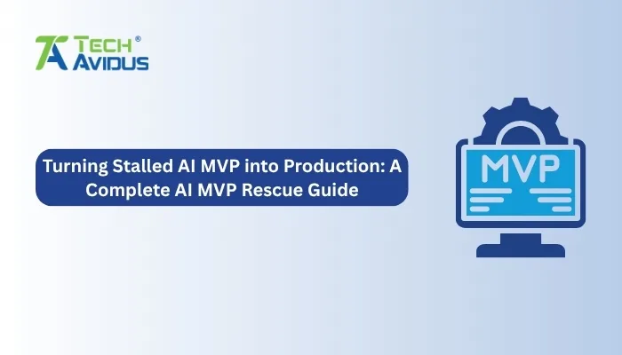 Turning Stalled AI MVP into Production: A Complete AI MVP Rescue Guide